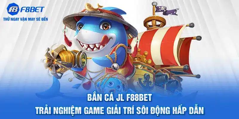 Bắn Cá Jl F88BET: Trải Nghiệm Giải Trí Sôi Động Hấp Dẫn