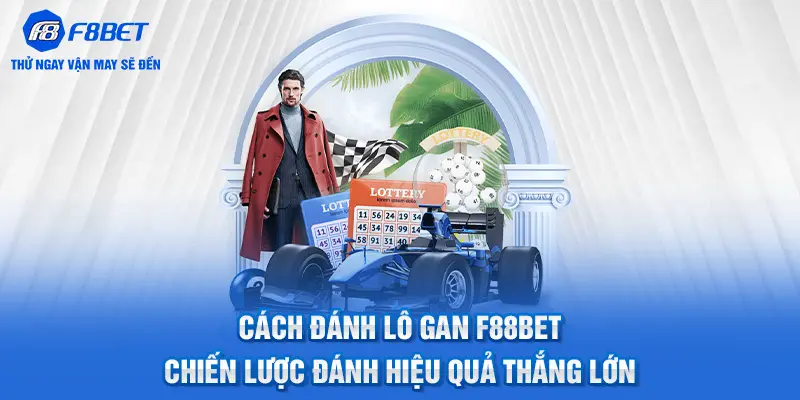 Cách Đánh Lô Gan F88BET - Chiến Lược Đánh Thắng Lớn