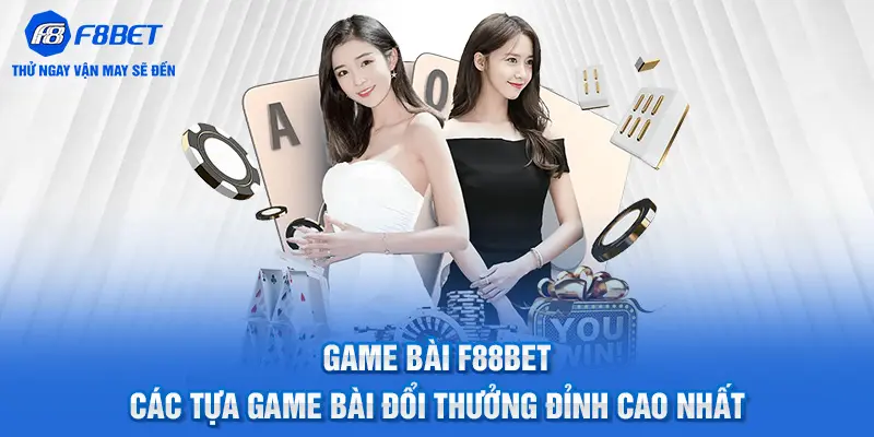 Game Bài F88BET - Các Tựa Game Bài Đổi Thưởng Đỉnh Cao