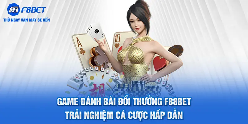 Game Đánh Bài Đổi Thưởng F88BET - Cá Cược Hấp Dẫn