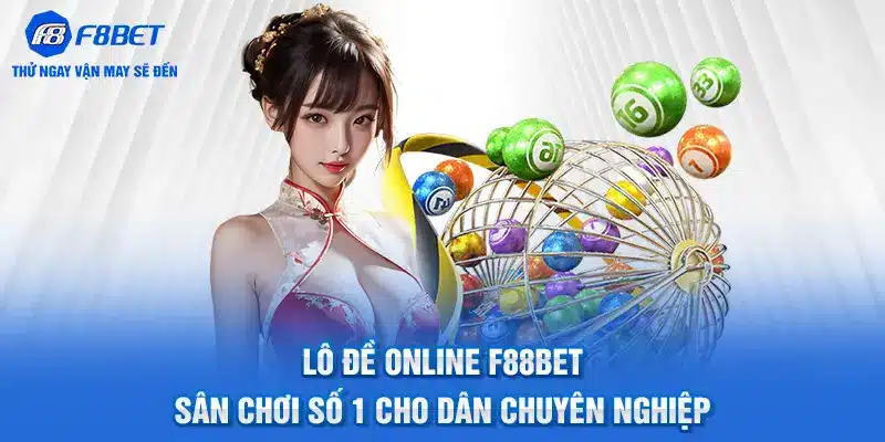 Lô Đề Online F88BET – Sân Chơi Số 1 Chuyên Nghiệp