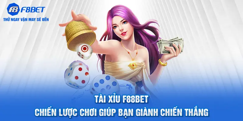 Tài Xỉu F88BET - Chiến Lược Chơi Giúp Bạn Giành Chiến Thắng