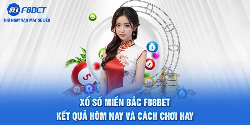 Xổ Số Miền Bắc F88BET - Kết Quả Hôm Nay Và Cách Chơi